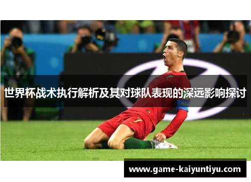 世界杯战术执行解析及其对球队表现的深远影响探讨