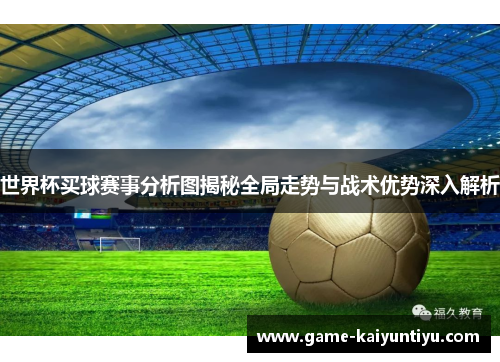 世界杯买球赛事分析图揭秘全局走势与战术优势深入解析