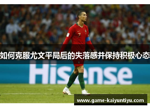 如何克服尤文平局后的失落感并保持积极心态