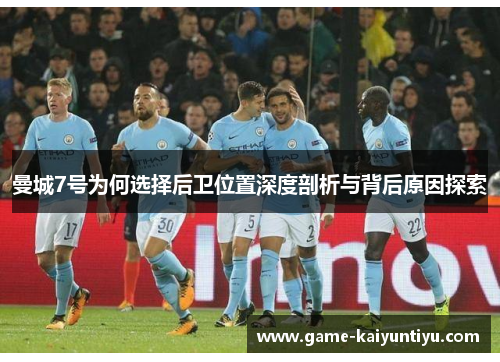 曼城7号为何选择后卫位置深度剖析与背后原因探索