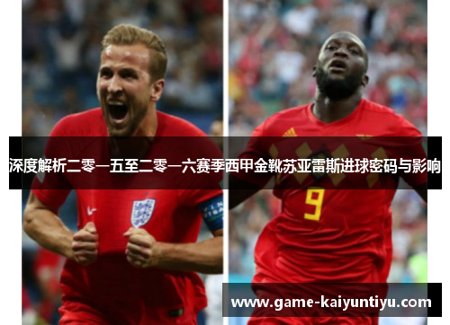 深度解析二零一五至二零一六赛季西甲金靴苏亚雷斯进球密码与影响